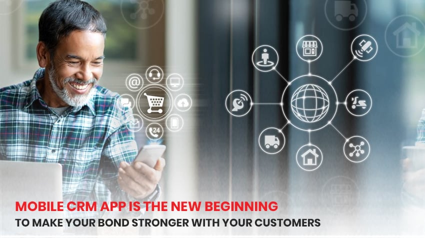 Mobile CRM App Is The New Beginning To Make Your Bond Stronger With Your Customers