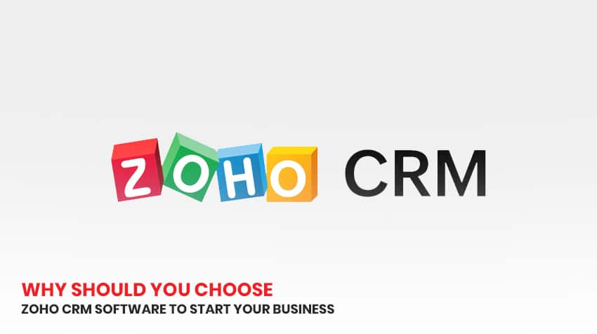 Why Should You Choose Zoho CRM Software To Start Your Business